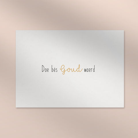 Doe bes goud weard!