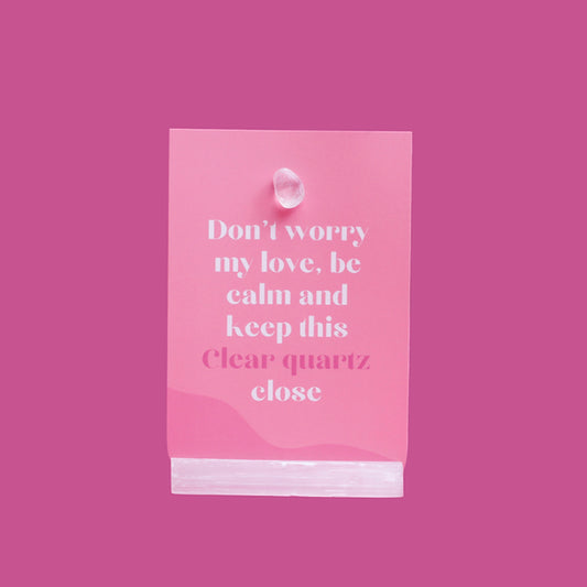 Don't worry my love, be calm and keep this Clear quartz close