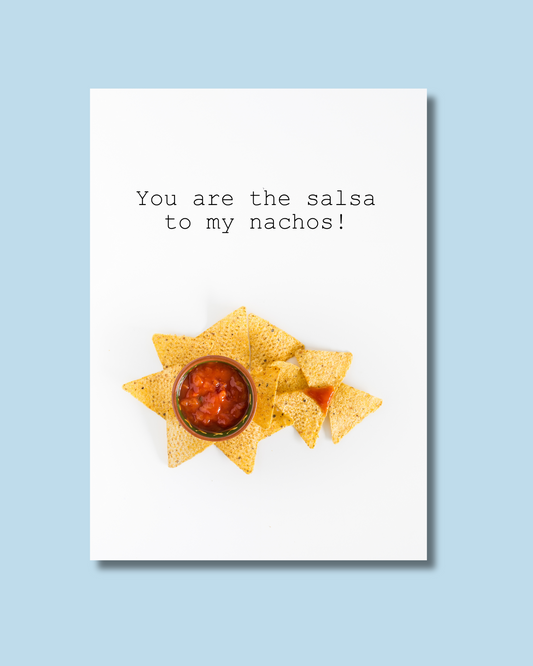 You are the salsa to my nachos